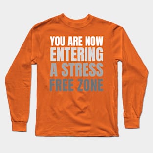 YOU ARE NOW ENTERING A STRESS FREE ZONE Long Sleeve T-Shirt